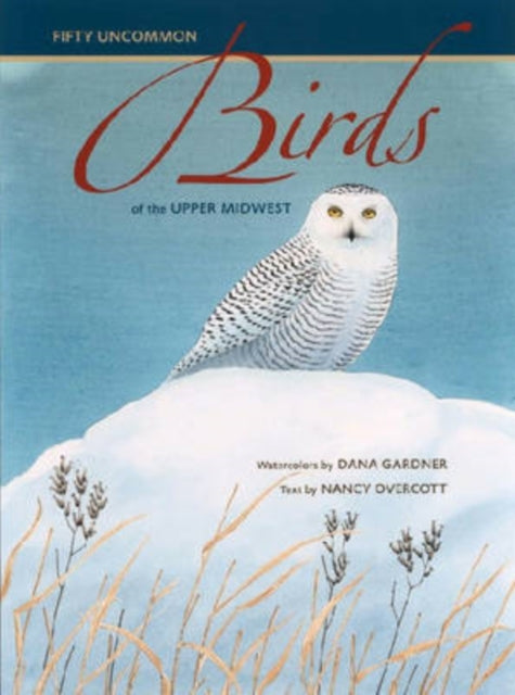 Book cover of: Fifty Uncommon Birds of the Upper Midwest. By: Dana Gardner, Nancy Overcott