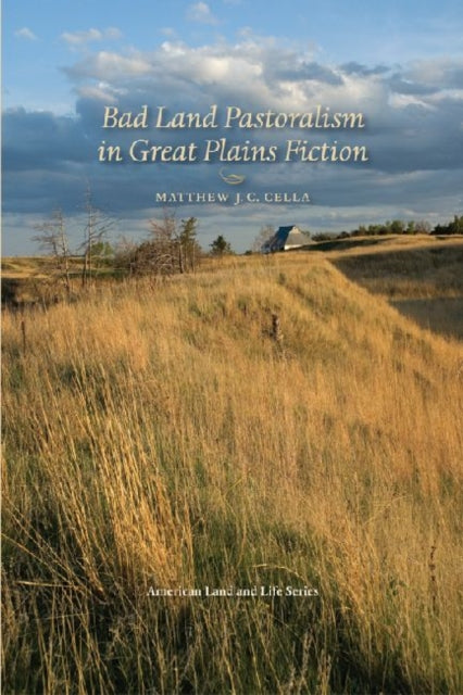 Book cover of: Bad Land Pastoralism in Great Plains Fiction. By: Matthew J. C. Cella