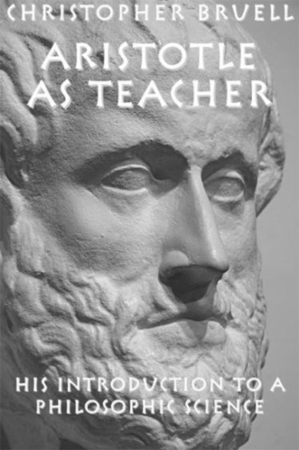 Book cover of: Aristotle as Teacher – His Introduction to a Philosophic Science. By: Christopher Bruell