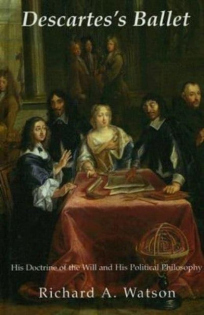 Book cover of: Descartes`s Ballet – His Doctrine Of Will & Political Philosophy. By: Richard A. Watson