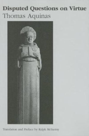 Disputed Questions on Virtue – Quaestio disputata de virtutibus in communi and Quaestio disputata de virtutibus cardinalibus