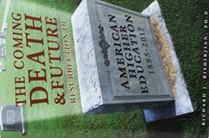 Coming Death and Future Resurrection of American Higher Education: 1885–2017