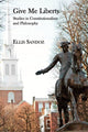 Book cover of: Give Me Liberty – Studies in Constitutionalism and Philosophy. By: Ellis Sandoz