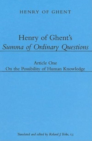 Henry of Ghent`s Summa of Ordinary Questions – Article One: On the Possibility of Knowing