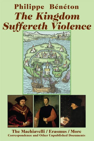 Kingdom Suffereth Violence – The Machiavelli / Erasmus / More Correspondence and Other Unpublished Documents