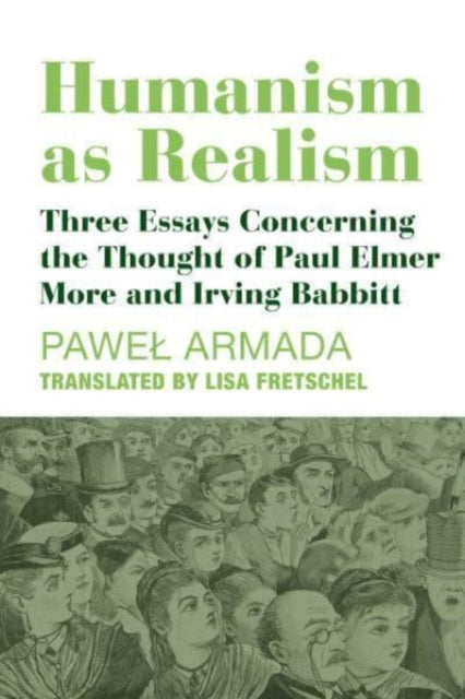 Book cover of: Humanism as Realism – Three Essays Concerning the Thought of Paul Elmer More and Irving Babbitt. By: Pawel Armada