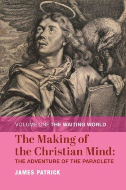 Book cover of: Making of the Christian Mind: The Adventure – Volume I: The Waiting World. By: Patrick James