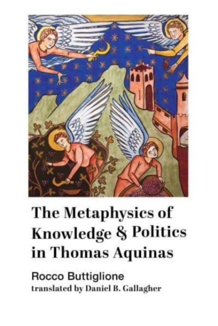 Book cover of: Metaphysics of Knowledge and Politics in Thomas Aquinas. By: Rocco Bottiglione