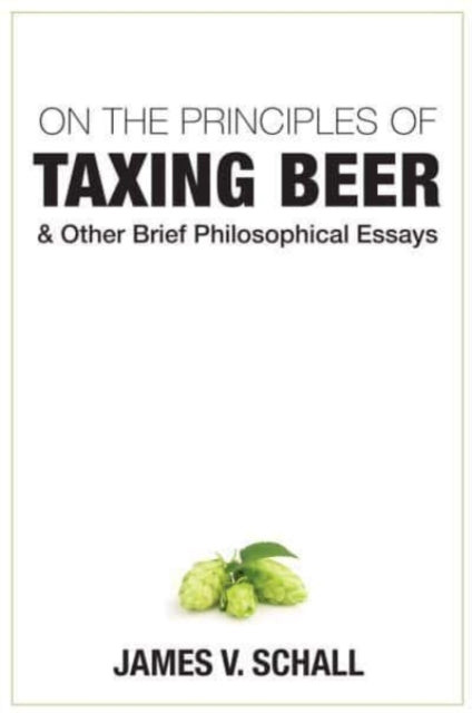 Book cover of: On the Principles of Taxing Beer – and Other Brief Philosophical Essays