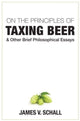 Book cover of: On the Principles of Taxing Beer – and Other Brief Philosophical Essays