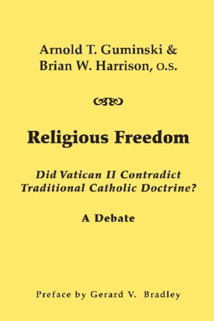 Book cover of: Religious Freedom – Did Vatican II Contradict Traditional Catholic Doctrine? A Debate. By: Arnold T. Guminski