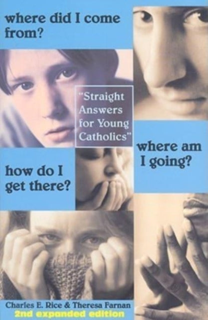 Book cover of: Where Did I Come From? Where Am I Going? How Do – Straight Talk for Young Catholics. By: Charles E. Rice