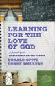 Book cover of: Learning for the Love of God – A Student`s Guide to Academic Faithfulness. By: Opitz, Donald, Melleby, Derek