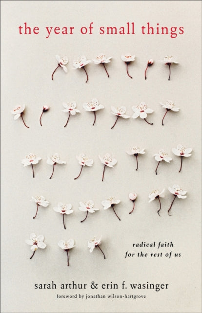 Book cover of: Year of Small Things – Radical Faith for the Rest of Us. By: Sarah Arthur