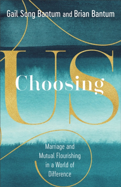 Book cover of: Choosing Us – Marriage and Mutual Flourishing in a World of Difference. By: Gail Song Bantum