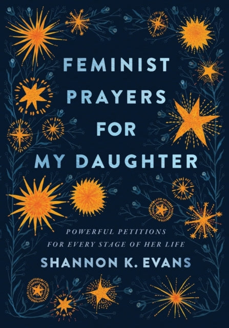 Book cover of: Feminist Prayers for My Daughter – Powerful Petitions for Every Stage of Her Life. By: Shannon K. Evans