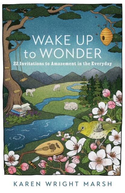 Wake Up to Wonder – 22 Invitations to Amazement in the Everyday 9781587435805 Karen Wright Marsh