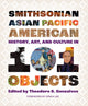 Book cover of: Smithsonian Asian Pacific American History, Art, and Culture in 101 Objects. By: Theodore S. Gonzalves