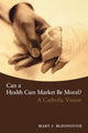 Book cover of: Can a Health Care Market Be Moral?. By: Mary J. Mcdonough, Mary Joan McDonough, Mary McDonough