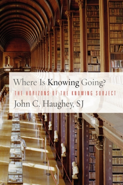 Book cover of: Where Is Knowing Going?. By: John C. Haughey