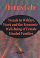 Book cover of: Trends in Welfare, Work & the Economic Well-Being of Female Headed Families. By: Thomas Gabe