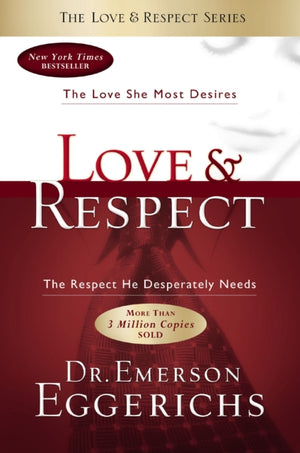 Love and   Respect, The Love She Most Desires; The Respect He Desperately Needs