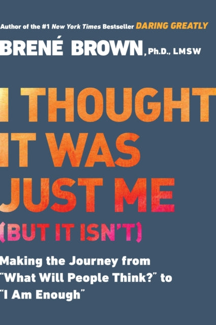 Book cover of: I Thought it Was Just Me (but it Isn'T). By: Brené Brown