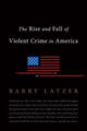 Book cover of: Rise and Fall of Violent Crime in America. By: Barry Latzer