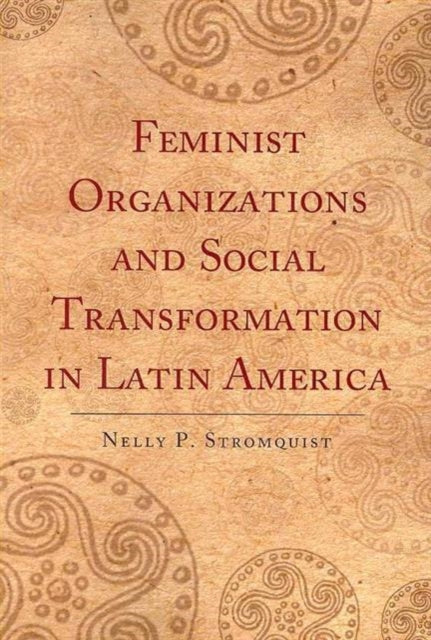 Book cover of: Feminist Organizations and Social Transformation in Latin America. By: Nelly P. Stromquist
