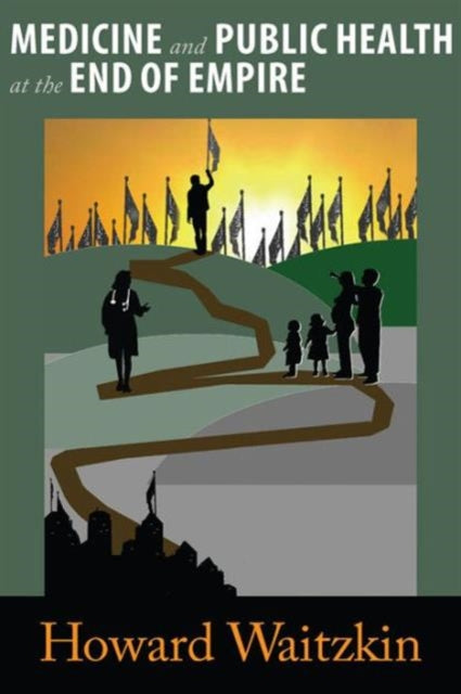 Book cover of: Medicine and Public Health at the End of Empire. By: Howard Waitzkin