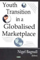 Book cover of: Youth Transition in a Globalized Marketplace. By: Nigel Bagnall