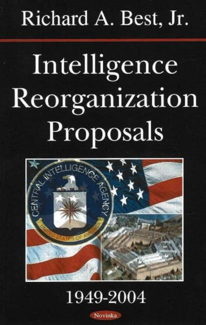 Book cover of: Intelligence Reorganization Proposals, 1949-2004. By: Richard A., Jr. Best