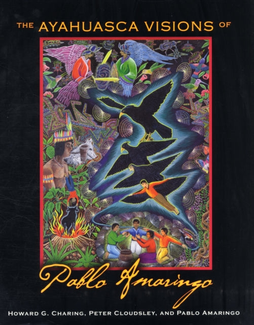 Book cover of: Ayahuasca Visions of Pablo Amaringo. By: Howard G. Charing