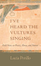 Book cover of: I've Heard the Vultures Singing. By: Lucia Perillo