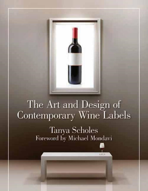 Book cover of: Art And Design Of Contemporary Wine Labels. By: Tanya Scholes