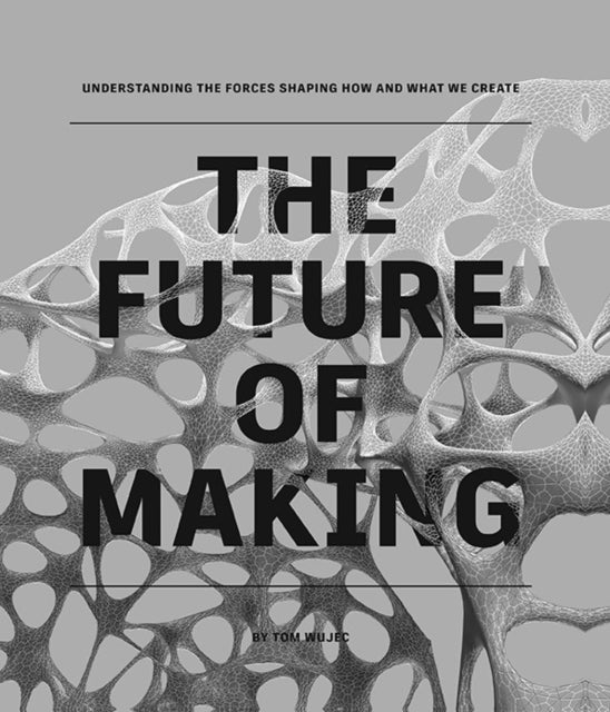 Book cover of: Future of Making. By: Tom Wujec