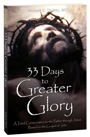 33 Days to a Greater Glory, A Total Consecration to the Father through Jesus - Based on the Gospel of John