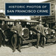 Book cover of: Historic Photos of San Francisco Crime. By: Hannah Clayborn