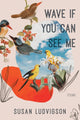 Book cover of: Wave If You Can See Me. By: Susan Ludvigson