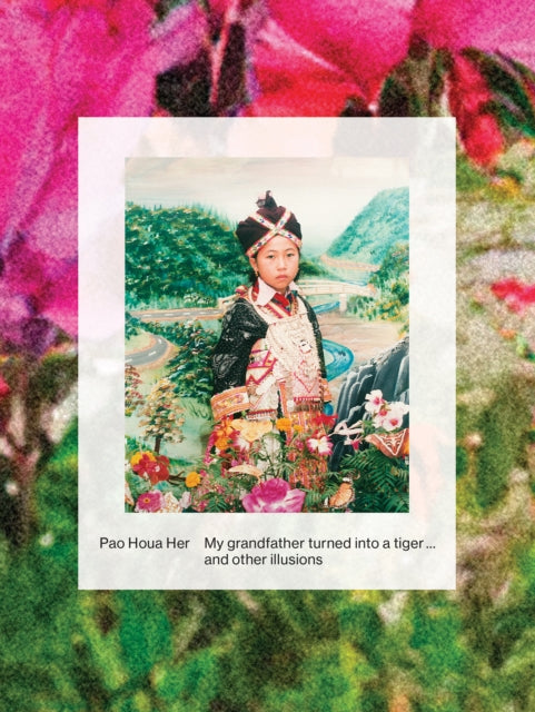Book cover of: Pao Houa Her: My Grandfather Turned into a Tiger... and Other Illusions. By: Pao Houa Her