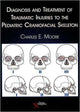 Book cover of: Diagnosis and Treatment of Traumatic Injuries to the Pediatric Craniofacial Skeleton. By: Charles E. Moore