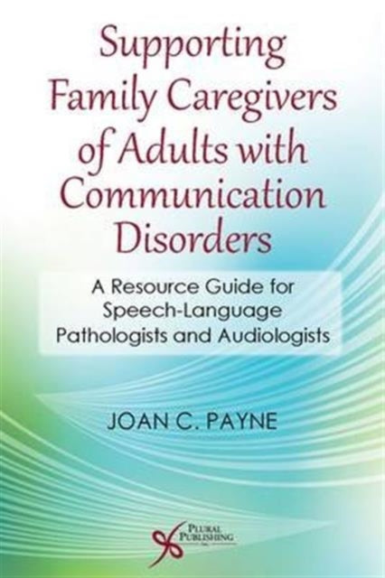 Book cover of: Supporting Family Caregivers of Adults with Communication Disorders. By: Joan C. Payne