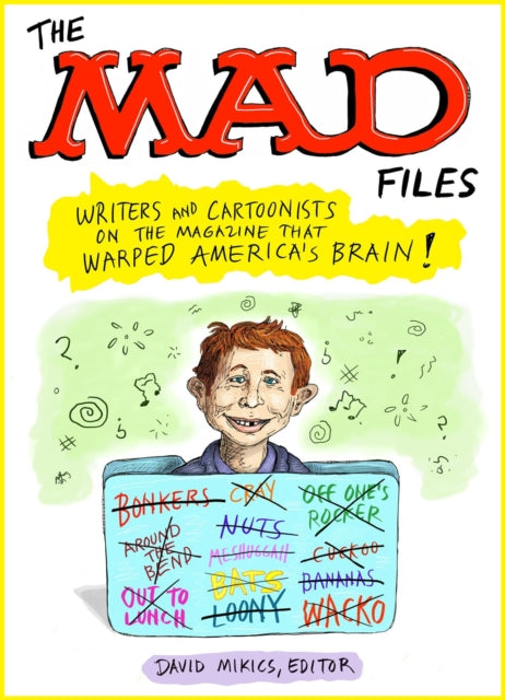 Book cover of: MAD Files, The: Writers and Cartoonists on the Magazine that Warped America's Brain!. By: David Mikics