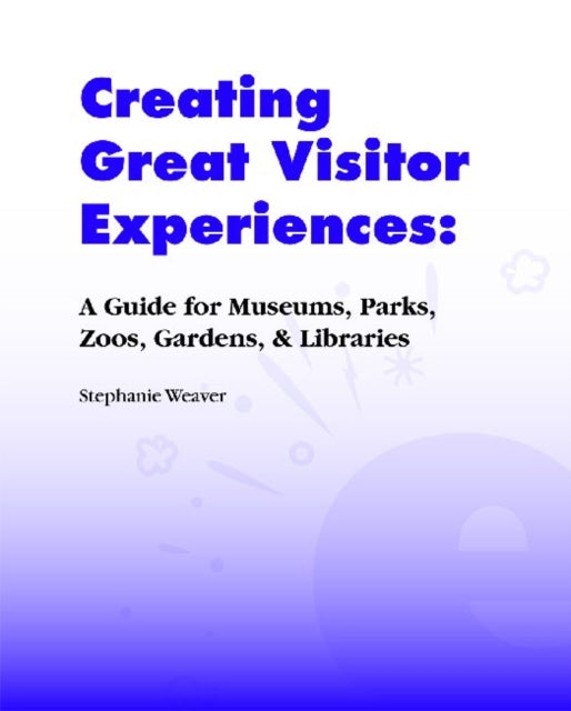 Book cover of: Creating Great Visitor Experiences. By: Stephanie Weaver