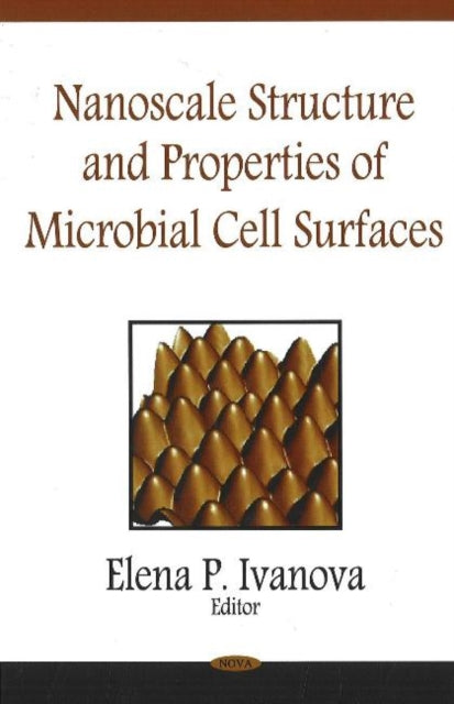 Book cover of: Nanoscale Structure & Properties of Microbial Cell Surfaces. By: Elena P. Ivanova
