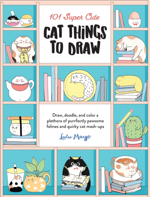 Book cover of: 101 Super Cute Cat Things to Draw. By: Lulu Mayo