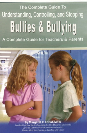 Complete Guide to Understanding, Controlling & Stopping Bullies & Bullying