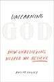 Book cover of: Unlearning God. By: Philip Gulley