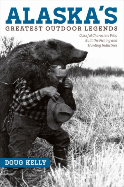 Book cover of: Alaska's Greatest Outdoor Legends. By: Doug Kelly