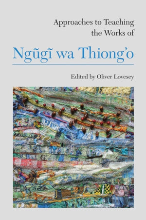 Approaches to Teaching the Works of Ngugi wa Thiong’o